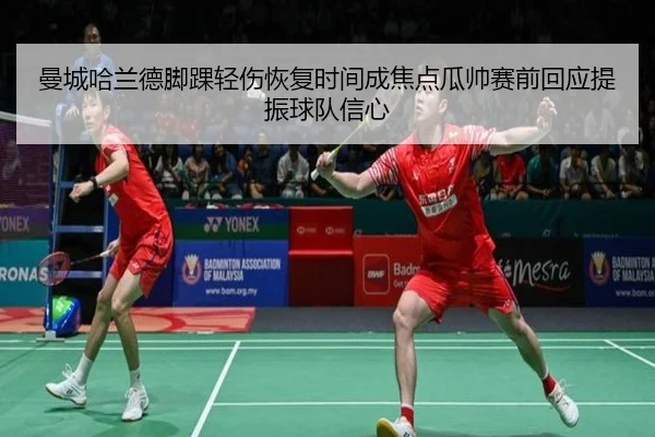 曼城哈兰德脚踝轻伤恢复时间成焦点瓜帅赛前回应提振球队信心